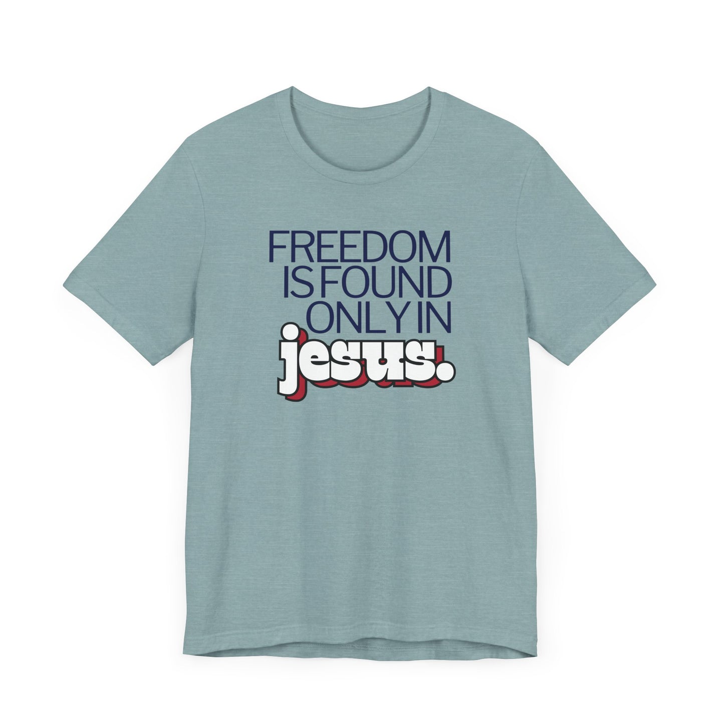 Freedom is Found Only in Jesus Tee