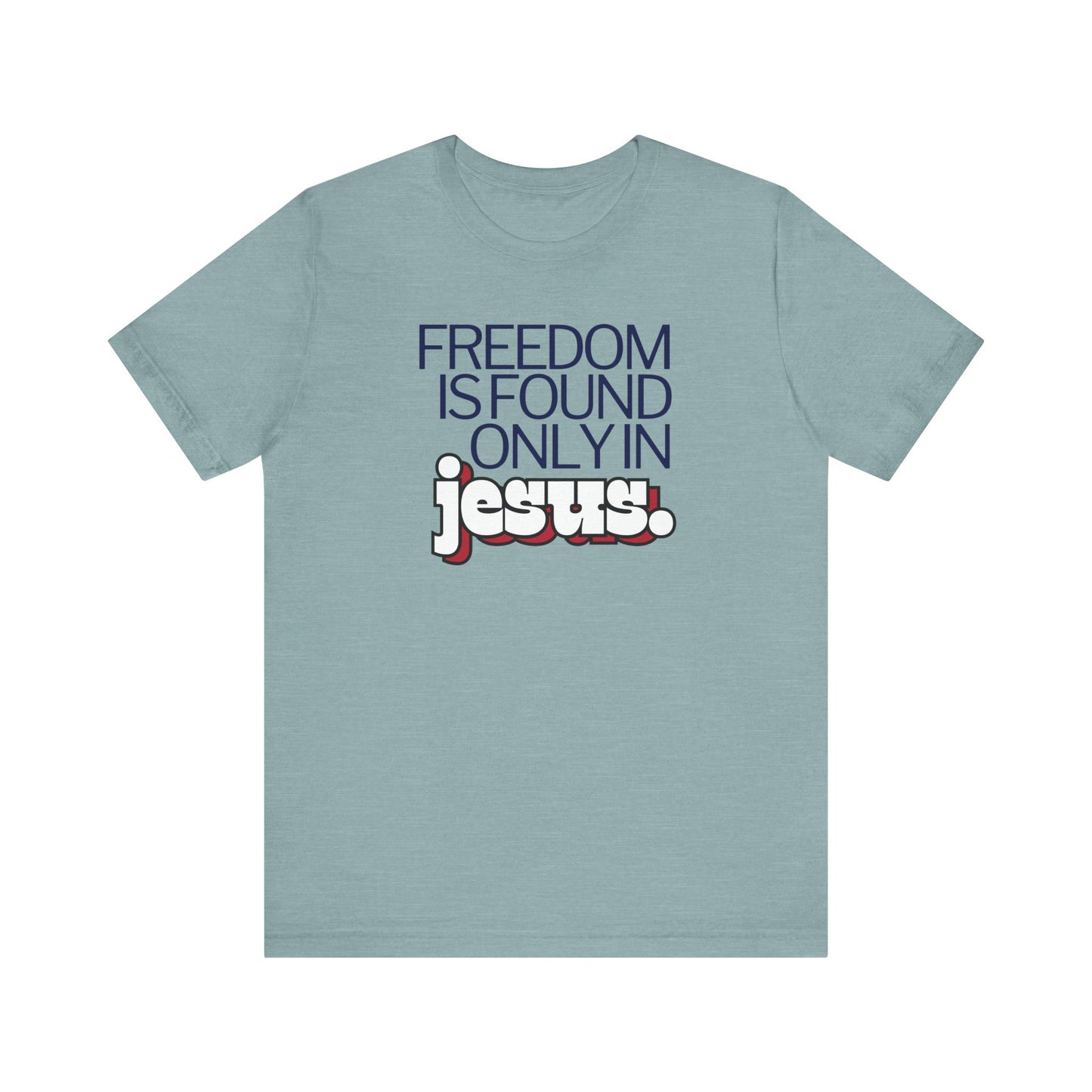 Freedom is Found Only in Jesus Tee