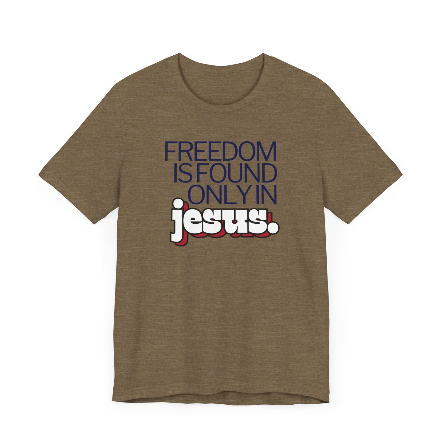 Freedom is Found Only in Jesus Tee