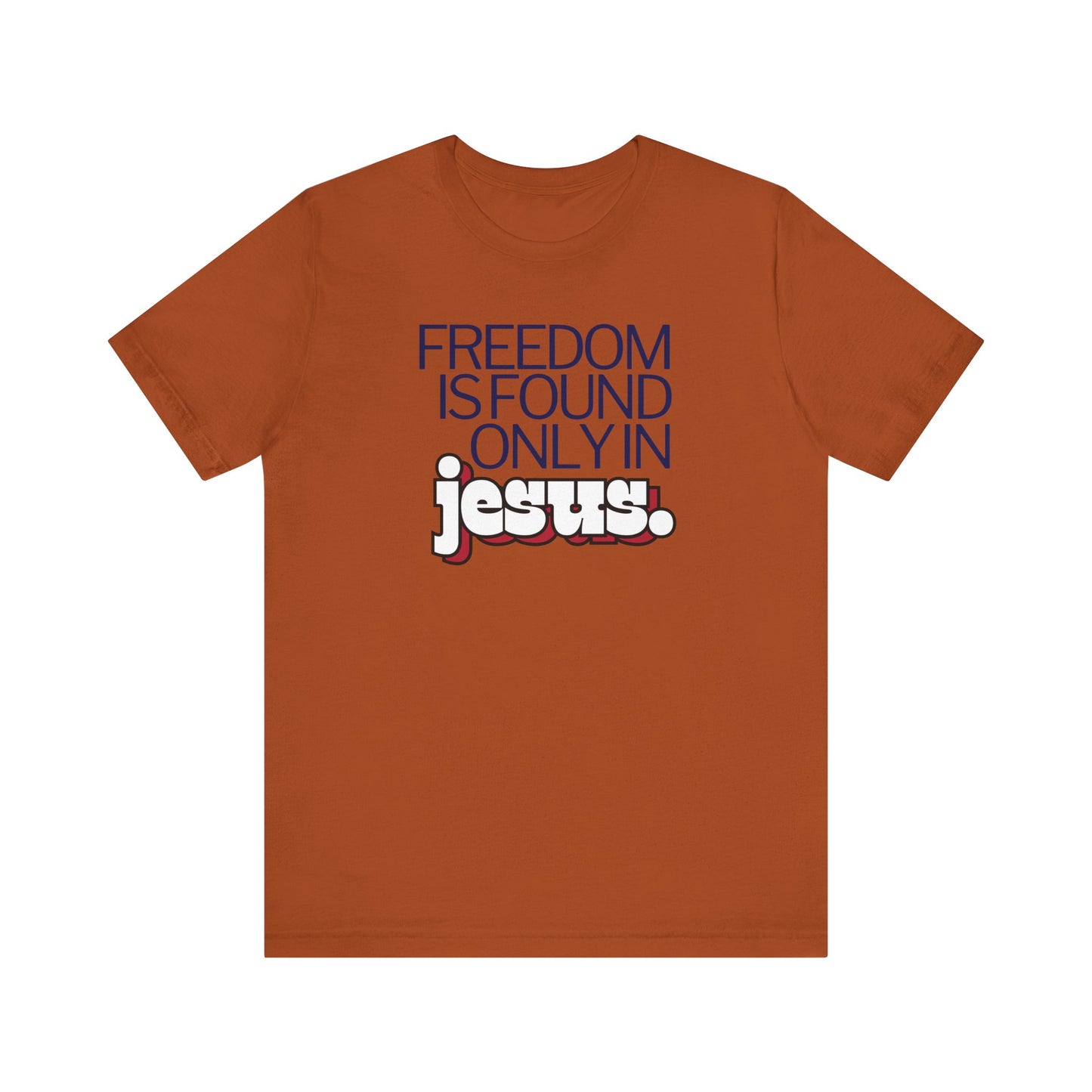 Freedom is Found Only in Jesus Tee