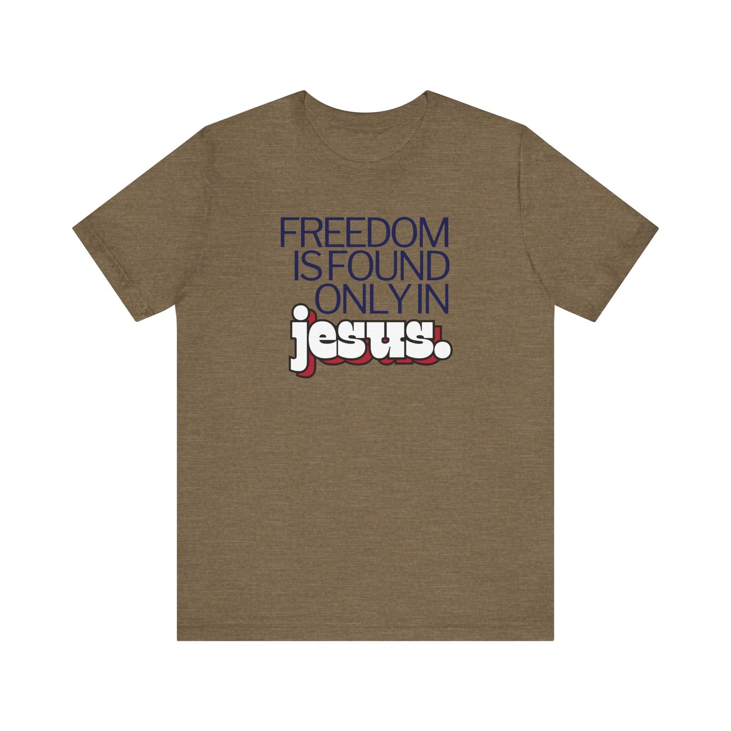 Freedom is Found Only in Jesus Tee