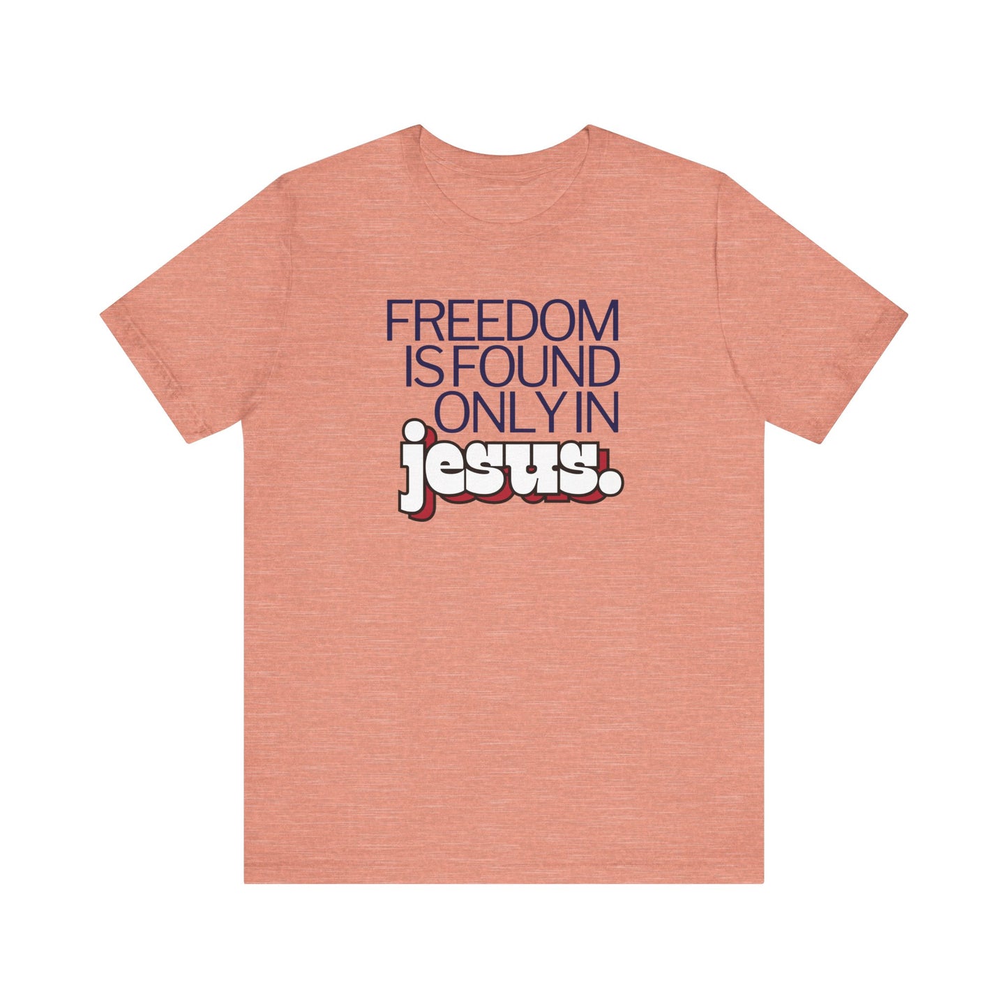 Freedom is Found Only in Jesus Tee