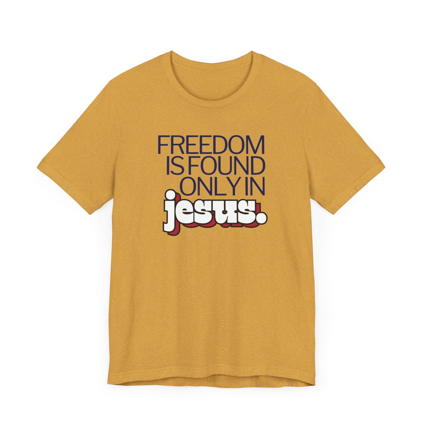 Freedom is Found Only in Jesus Tee