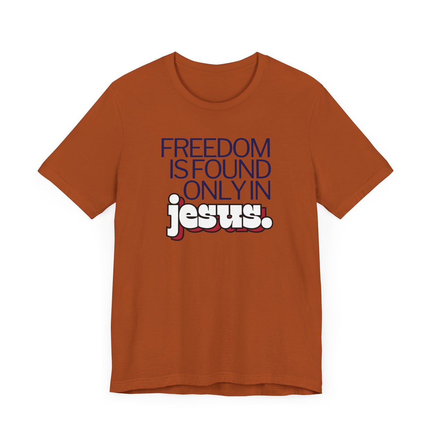 Freedom is Found Only in Jesus Tee