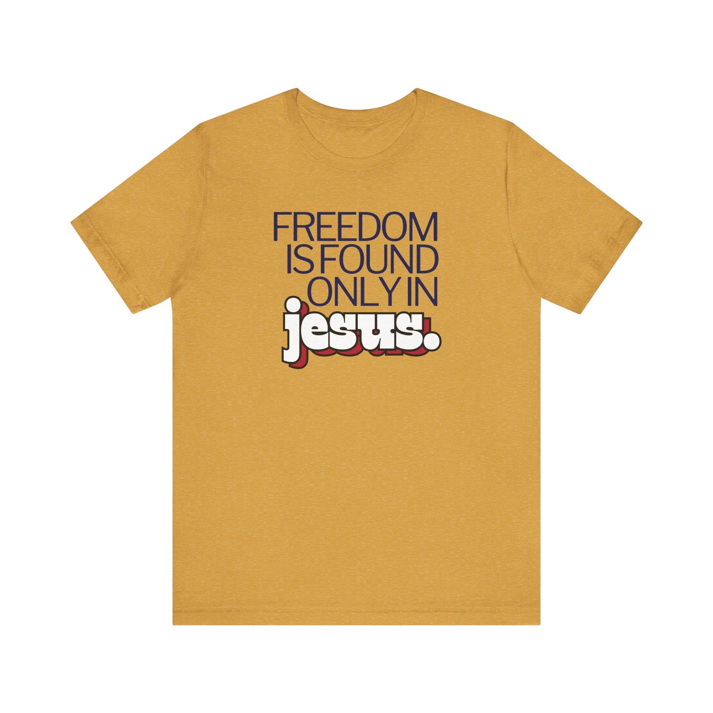 Freedom is Found Only in Jesus Tee
