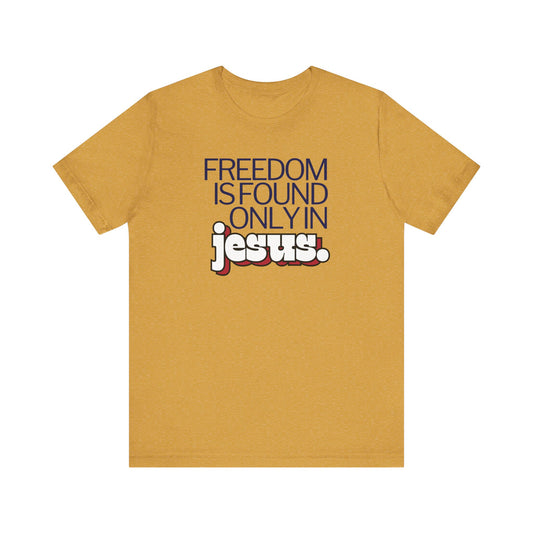 Freedom is Found Only in Jesus Tee