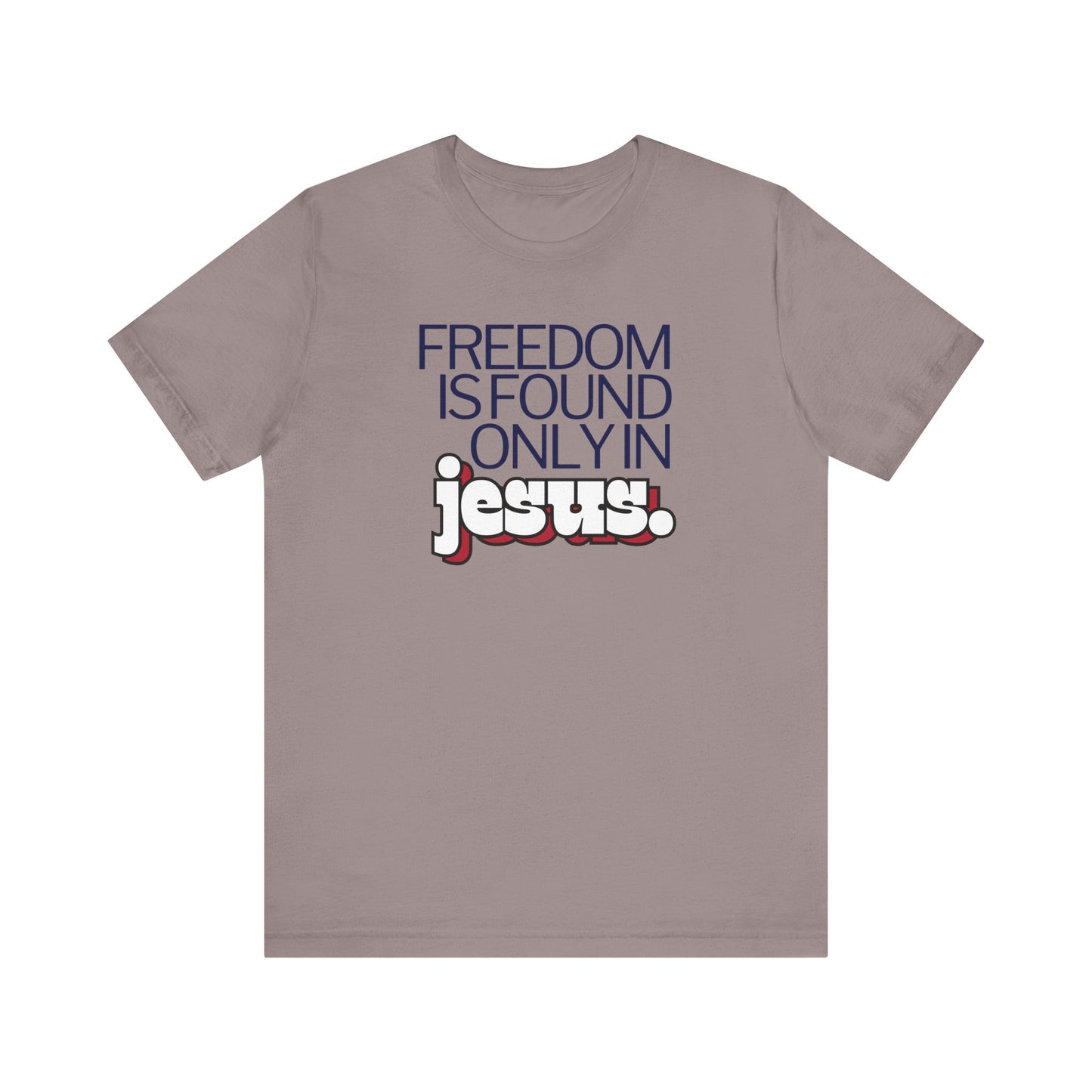 Freedom is Found Only in Jesus Tee