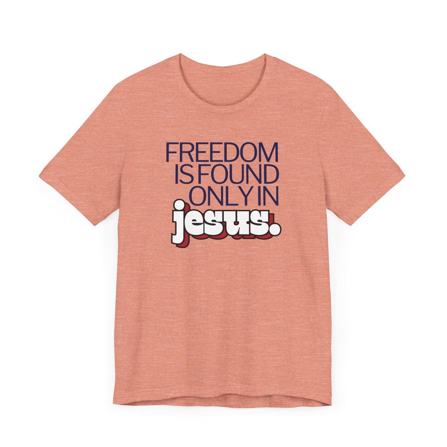 Freedom is Found Only in Jesus Tee